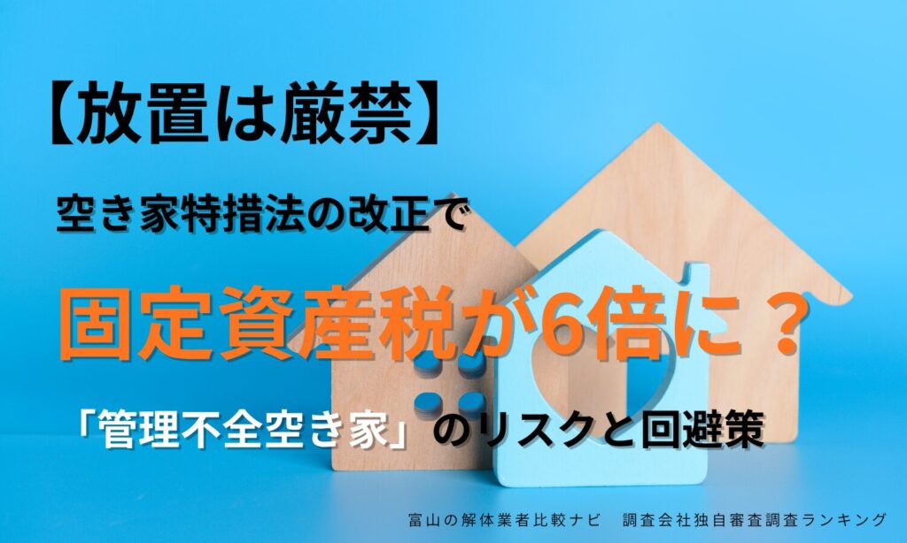 【放置は厳禁】空き家特措法の改正で固定資産税が6倍に？「管理不全空き家」のリスクと回避策